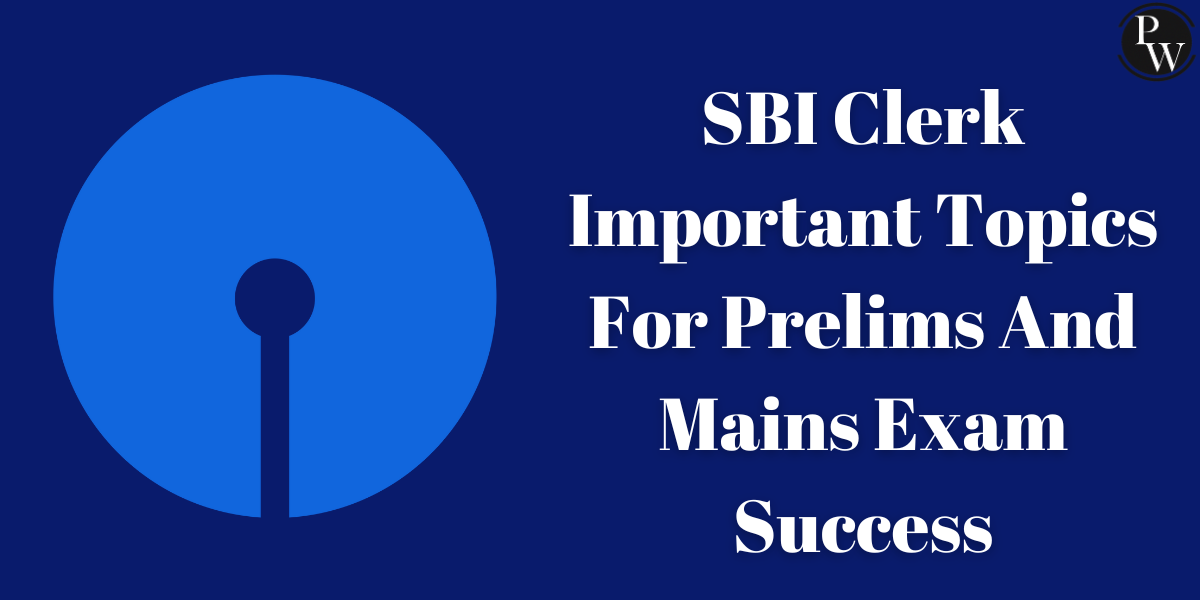 SBI Clerk Important Topics For Prelims And Mains Exam Success