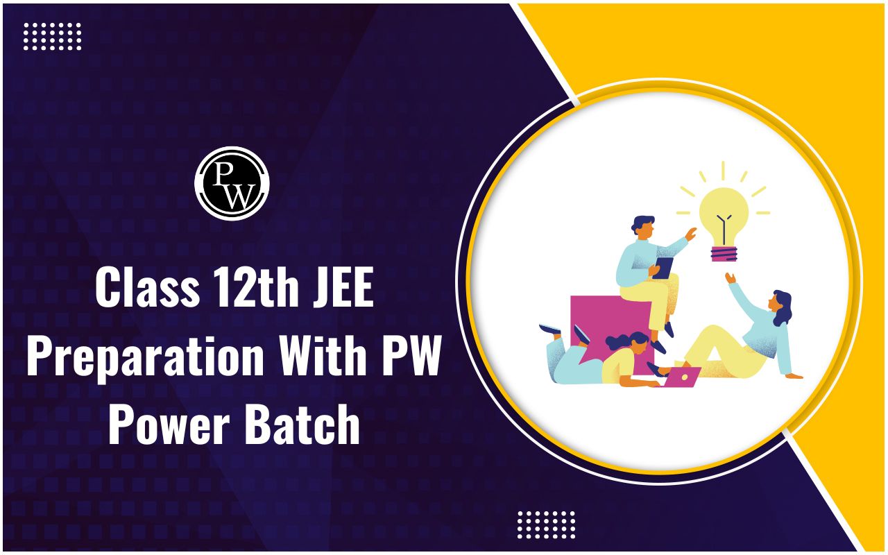 Class 12th JEE Preparation with PW Power Batch