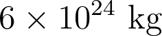 6 \times 10^{24} \text{ kg}