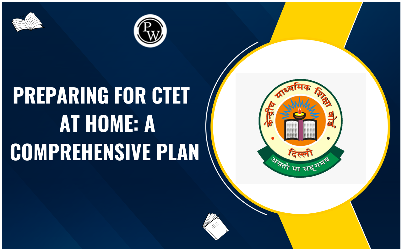 Preparing for CTET at Home: A Comprehensive Plan