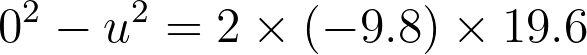 0^2 - u^2 = 2 \times (-9.8) \times 19.6