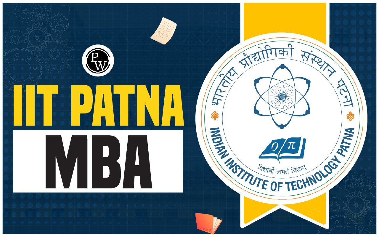 IIT Patna MBA 2025, Eligibility Criteria, Fees, Cut Off, Admission, Placement