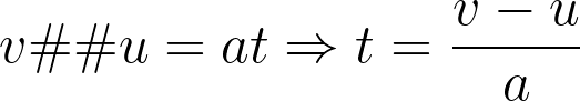 v – u = at \Rightarrow t = \frac{v-u}{a}