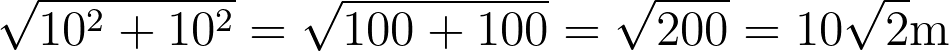 \sqrt{10^2 + 10^2} = \sqrt{100+100} = \sqrt{200} = 10\sqrt{2}\text{m}