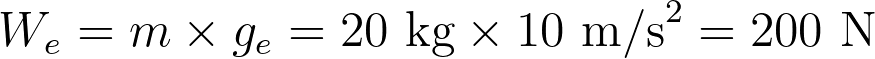 W_e = m \times g_e = 20 \text{ kg} \times 10 \text{ m/s}^2 = 200 \text{ N}