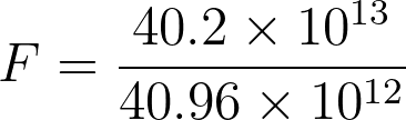 F = \frac{40.2 \times 10^{13}}{40.96 \times 10^{12}}