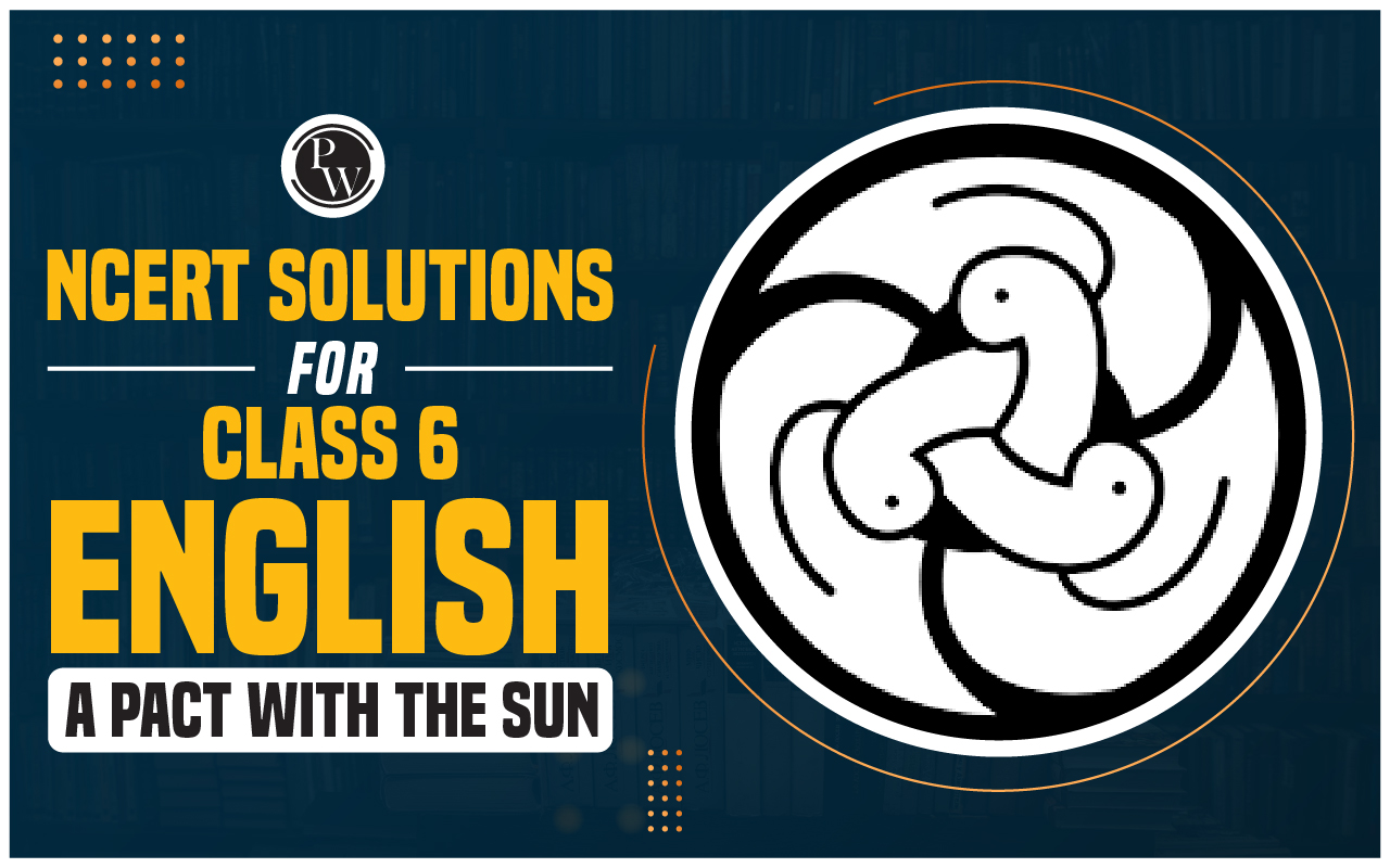 NCERT Solutions for Class 6 English A Pact With the Sun