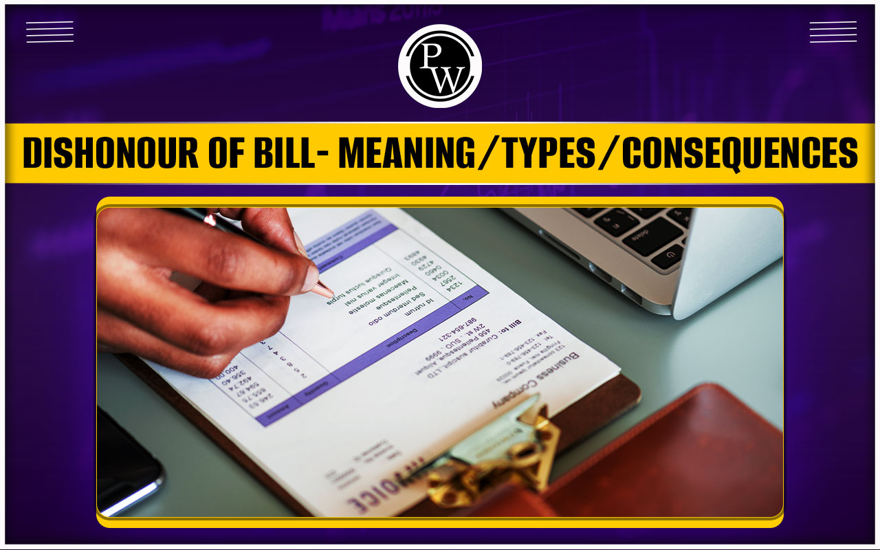 Dishonour of Bill, Meaning, Types, Consequences