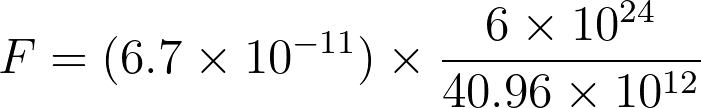 F = (6.7 \times 10^{-11}) \times \frac{6 \times 10^{24}}{40.96 \times 10^{12}}