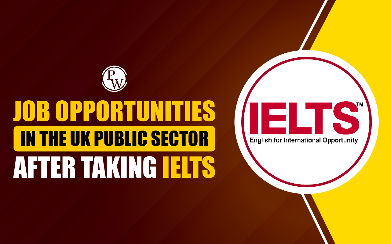 Job Opportunities in the UK Public Sector After Taking IELTS