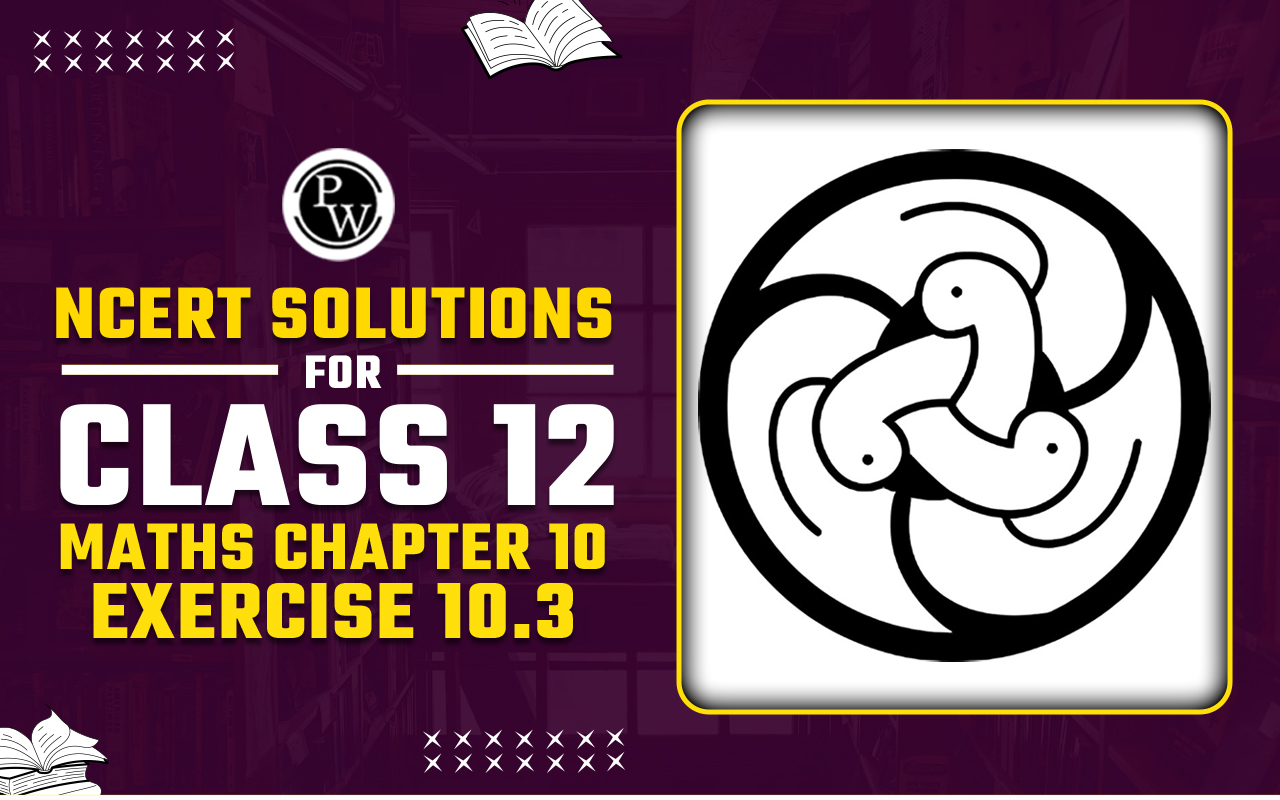 NCERT Solutions for Class 12 Maths Chapter 10 Exercise 10.3
