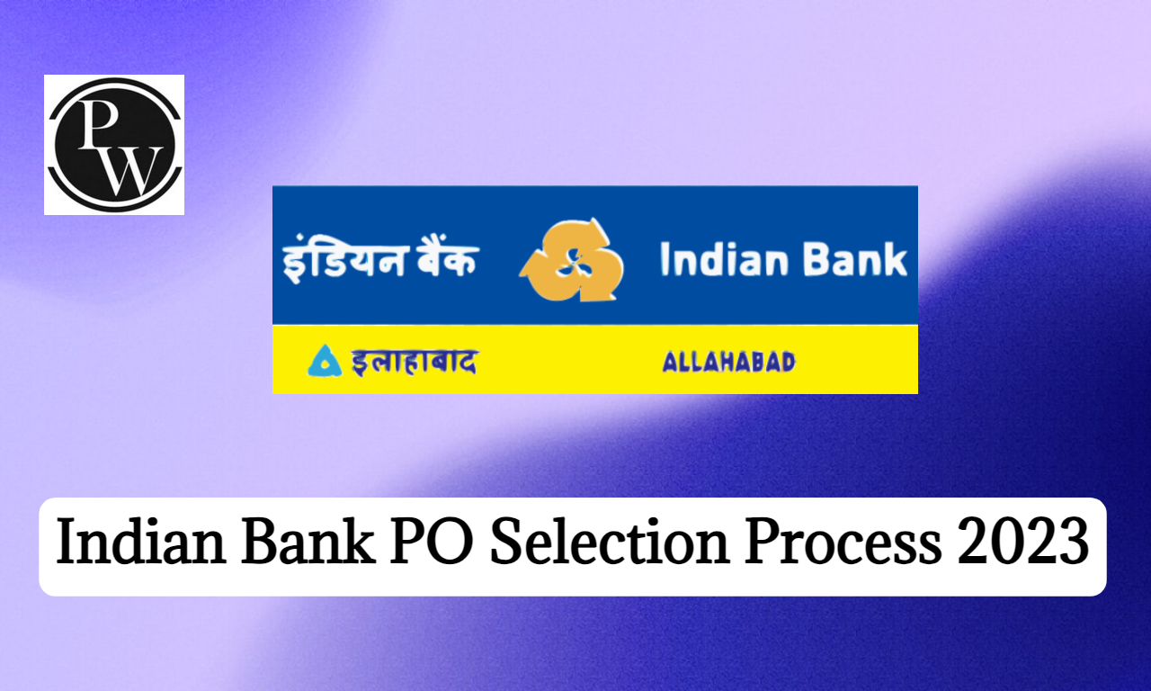 Indian Bank PO Selection Process 2023, Phase-Wise Process Details