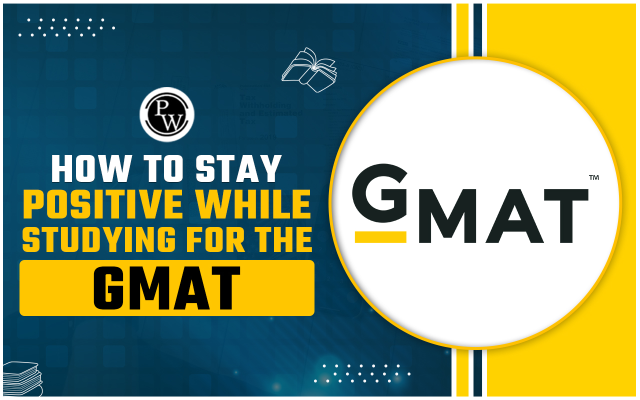 How To Stay Positive While Studying For The GMAT 2024 How to stay positive while studying for the gmat 2024
