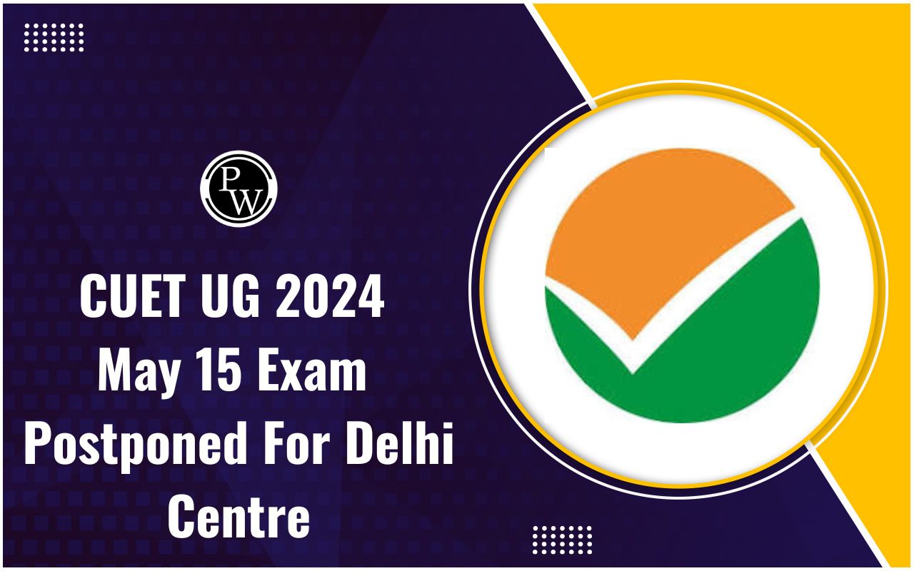 CUET UG 2024 May 15 Exam Postponed For Delhi Centre