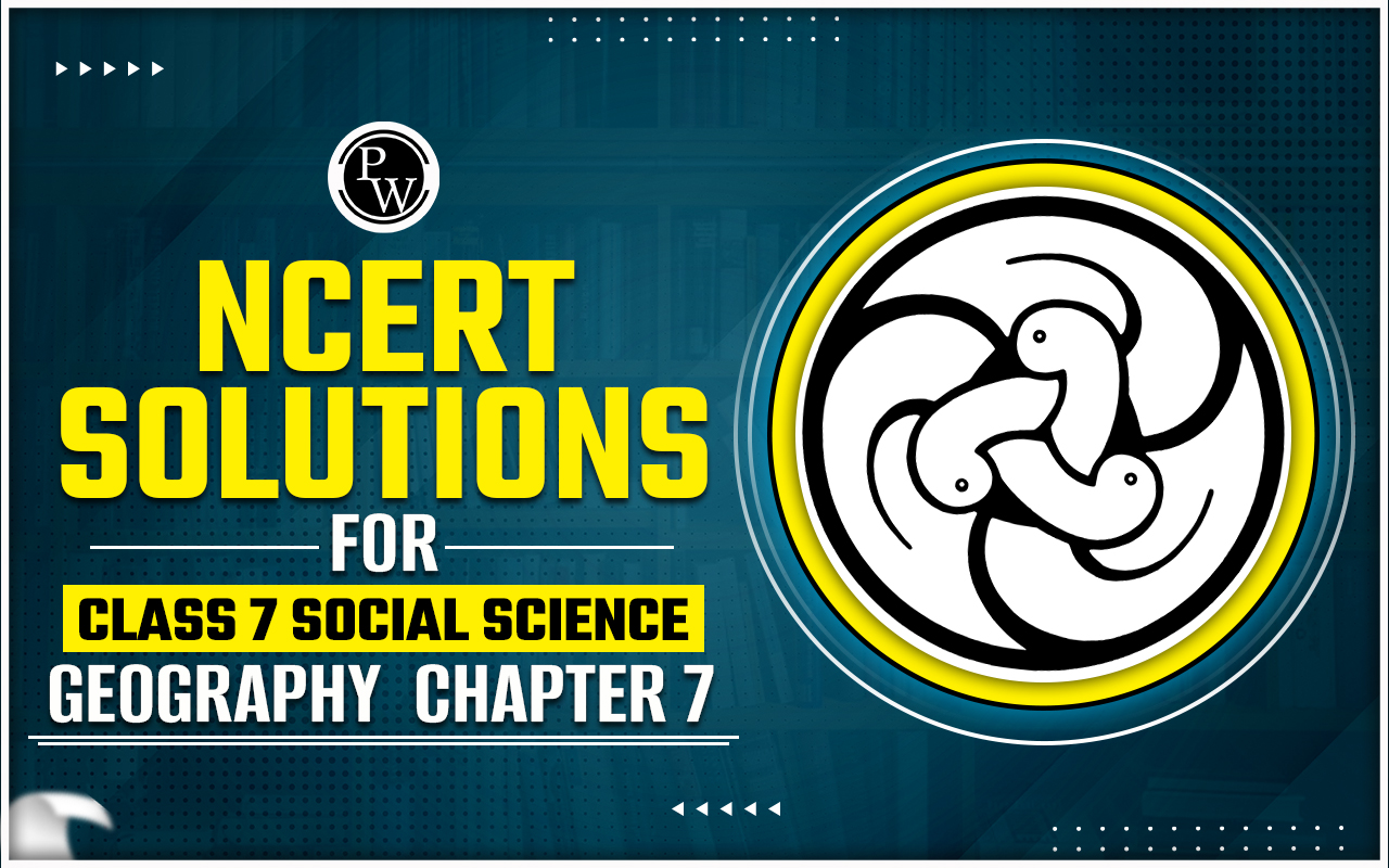 NCERT Solutions for Class 7 Social Science Geography Chapter 7