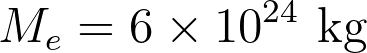 M_e = 6 \times 10^{24} \text{ kg}