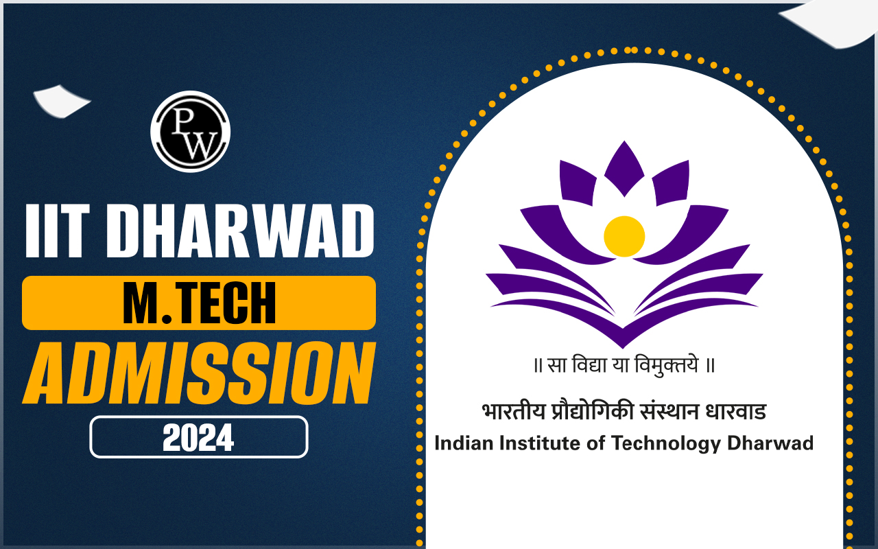 IIT Dharwad M.Tech Admission 2024, Eligibility Criteria, Cut Off, Application Process, Fees