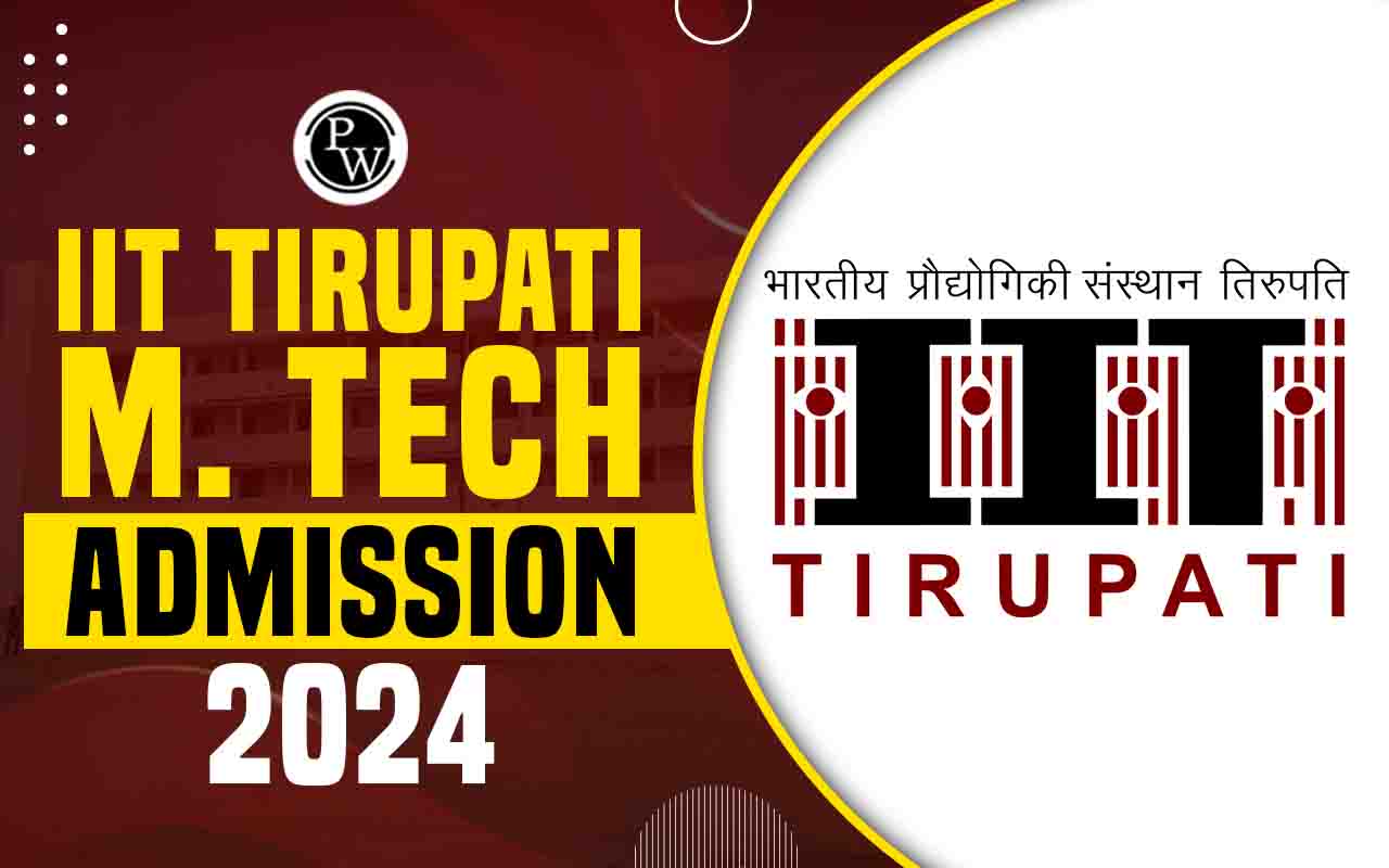 IIT Tirupati M.Tech Admission 2024, Important Dates, Admission Process, Cut off, Eligibility