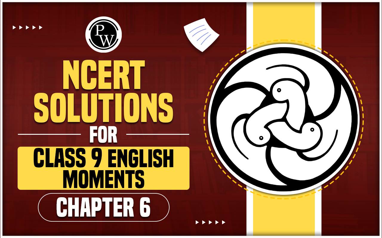 NCERT Solutions for Class 9 English Moments Chapter 6