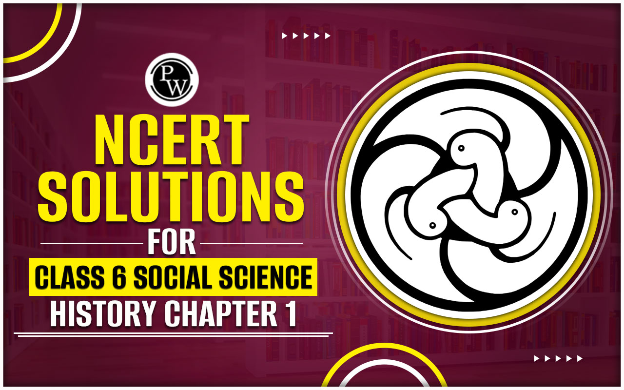 NCERT Solutions for Class 6 Social Science History Chapter 1