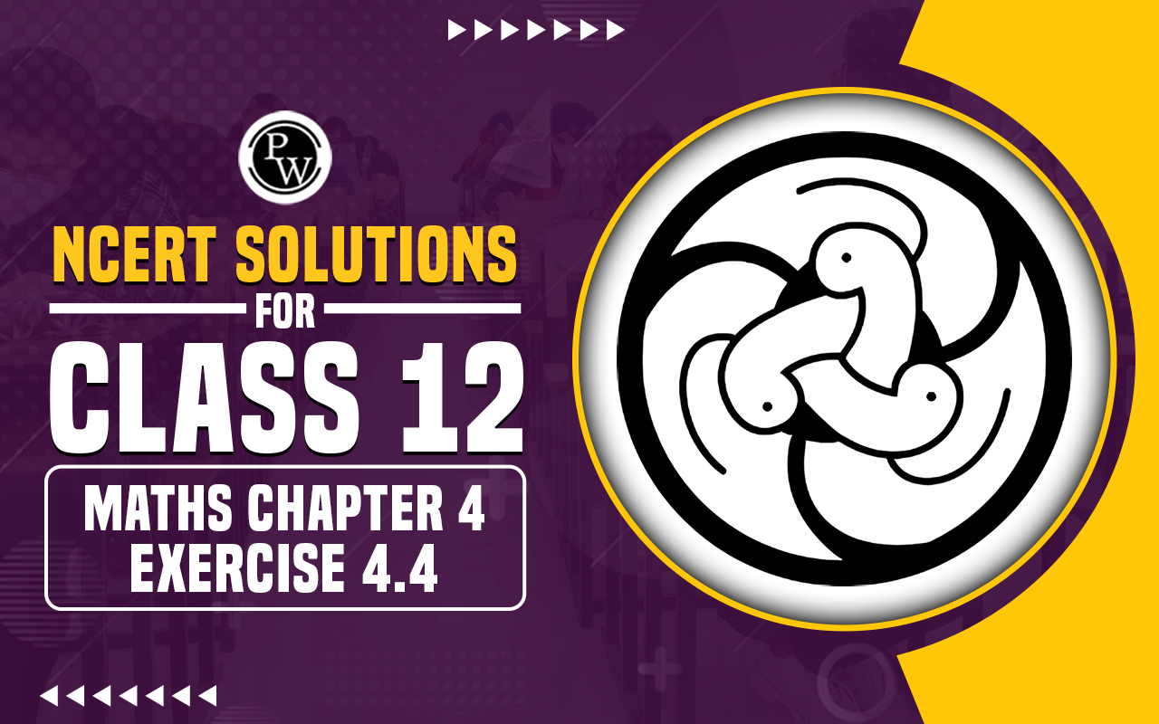 NCERT Solutions for Class 12 Maths Chapter 4 Exercise 4.4