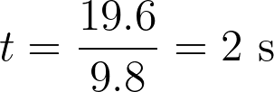 t = \frac{19.6}{9.8} = 2 \text{ s}