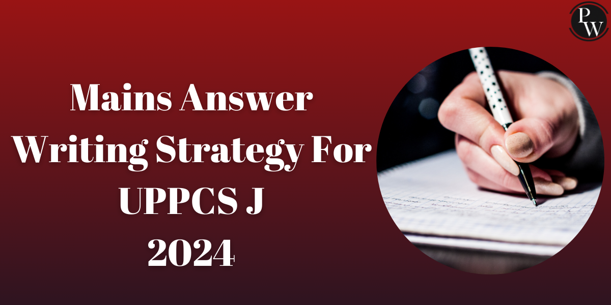 Mains Answer Writing Strategy For UPPCS J 2024, Step by Step Guide