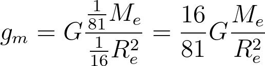 g_m = G \frac{\frac{1}{81} M_e}{\frac{1}{16} R_e^2} = \frac{16}{81} G \frac{M_e}{R_e^2}
