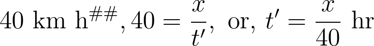 40 \text{ km h}^{–1}, 40 = \frac{x}{t'}, \text{ or, } t' = \frac{x}{40} \text{ hr}