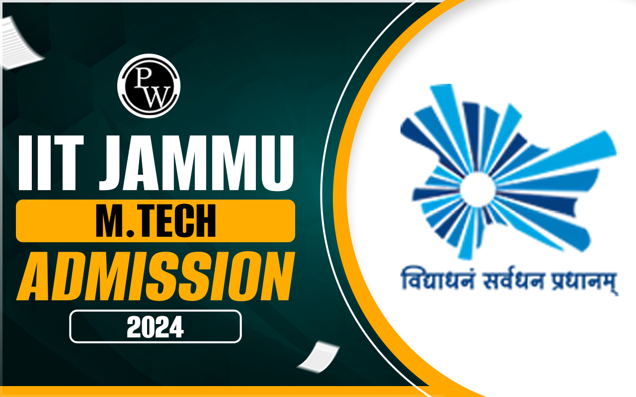 IIT Jammu M.Tech Admission 2024, Eligibility, Cut Off, Application Process, Fees