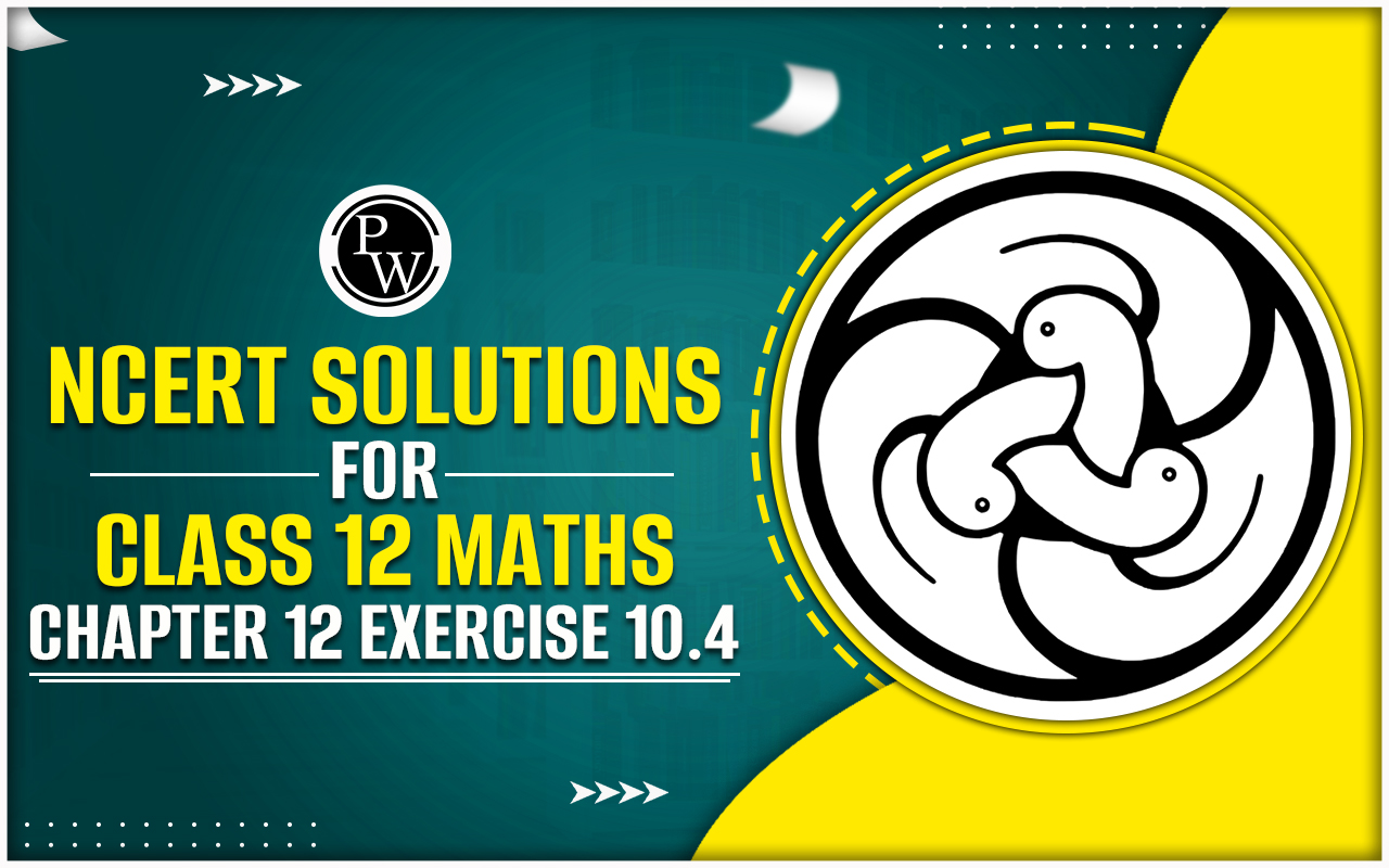 NCERT Solutions for Class 12 Maths Chapter 10 Exercise 10.4