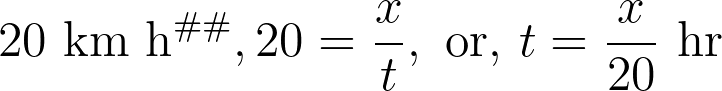 20 \text{ km h}^{–1}, 20 = \frac{x}{t}, \text{ or, } t = \frac{x}{20} \text{ hr}