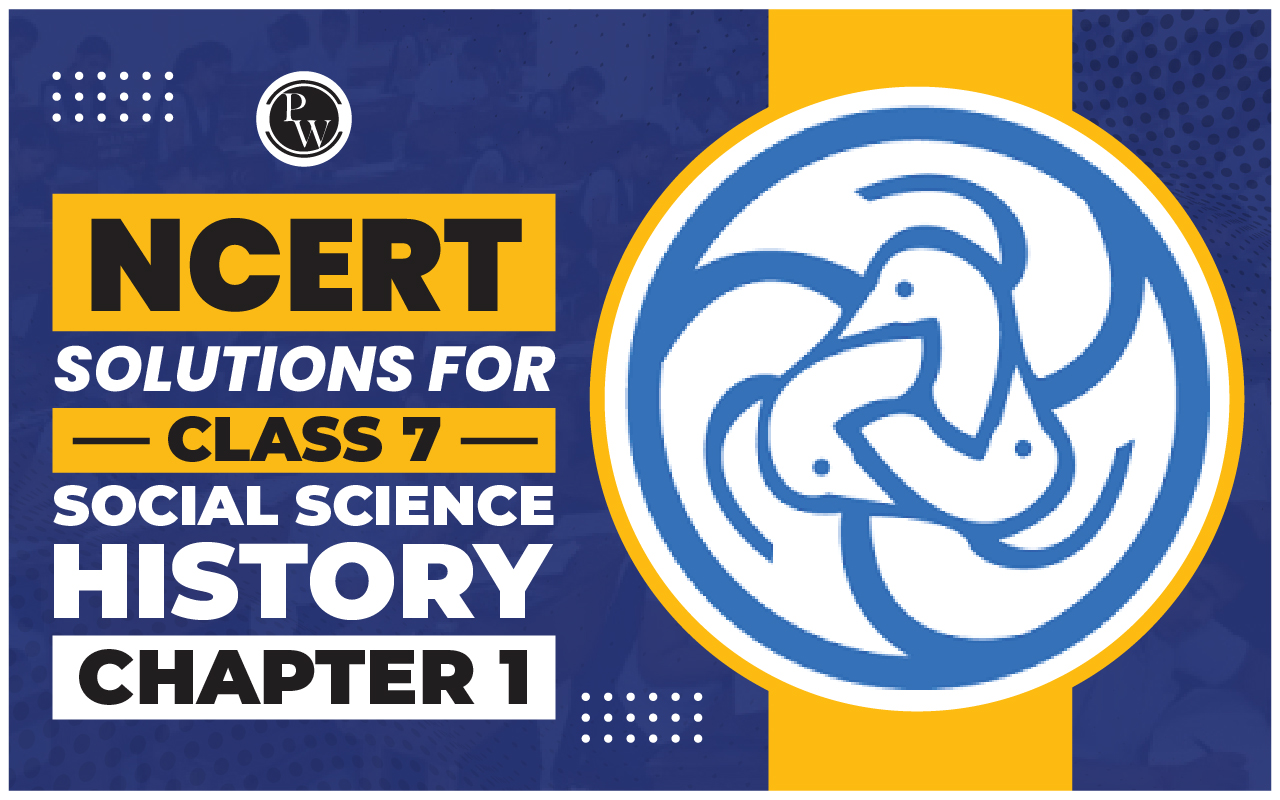 NCERT Solutions for Class 7 Social Science History Chapter 1