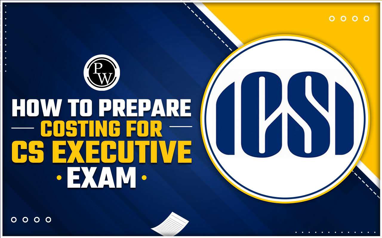 How To Prepare Costing For The CS Executive Exam? Tips And Tricks
