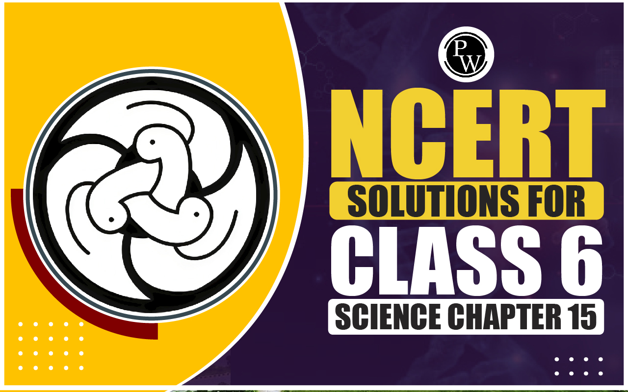 NCERT Solutions For Class 6 Science Chapter 15