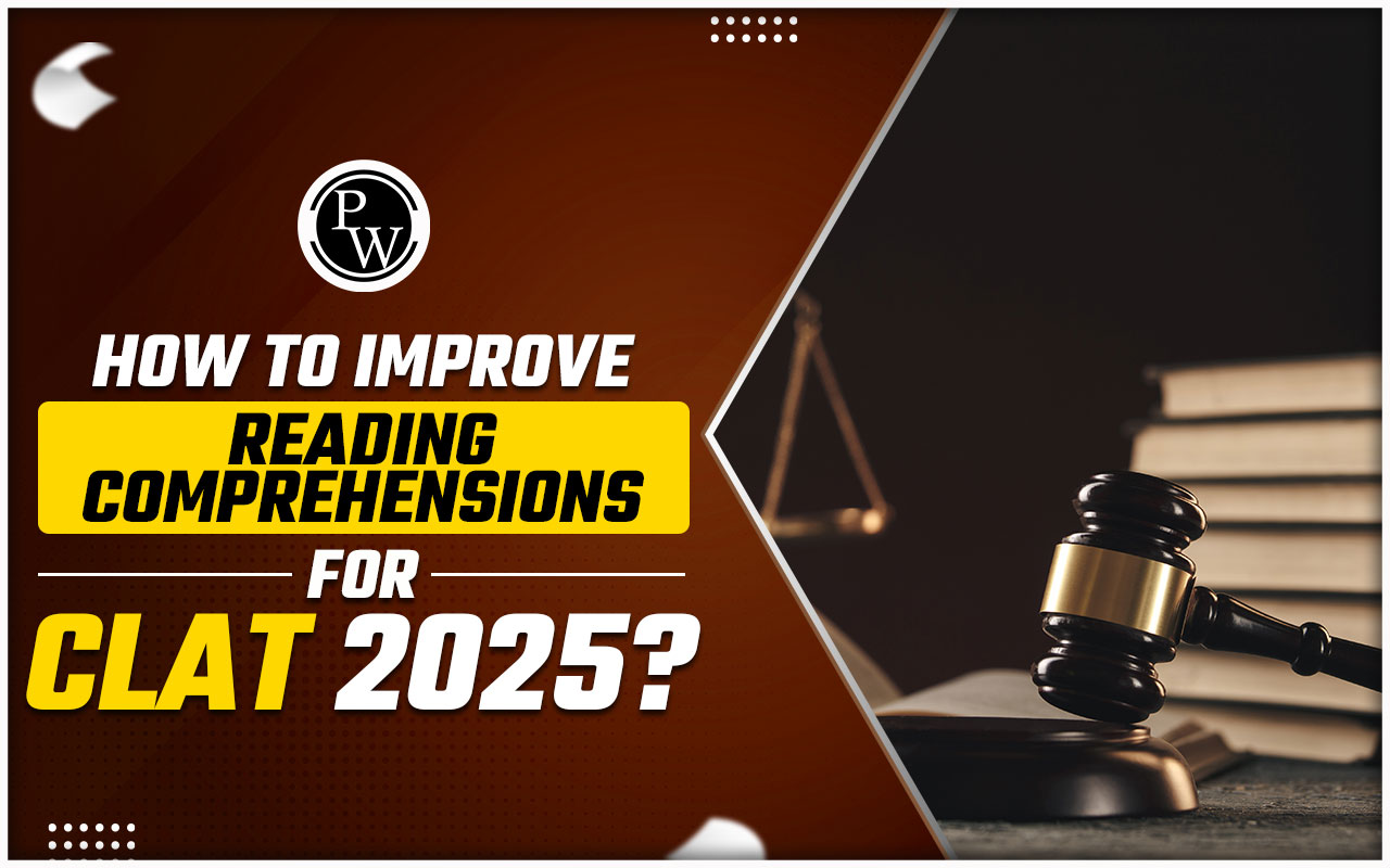 How to Improve Reading Comprehensions for CLAT 2025? Best Tips And Strategies