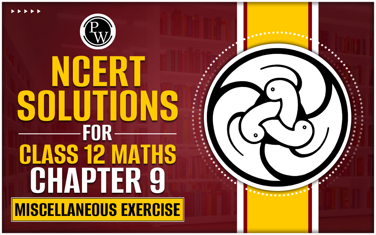 NCERT Solutions for Class 12 Maths Chapter 9 Miscellaneous Exercise