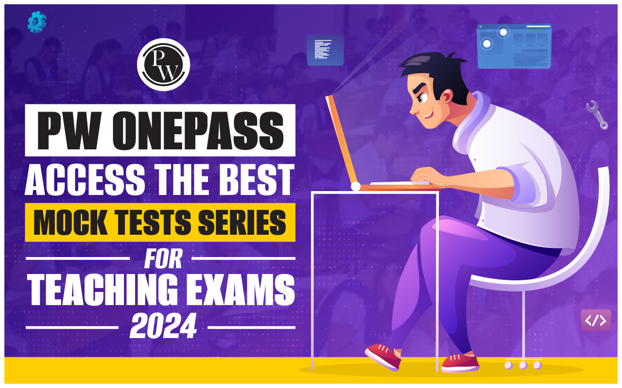 PW OnePass: Access The Best Mock Tests Series for Teaching Exams 2024