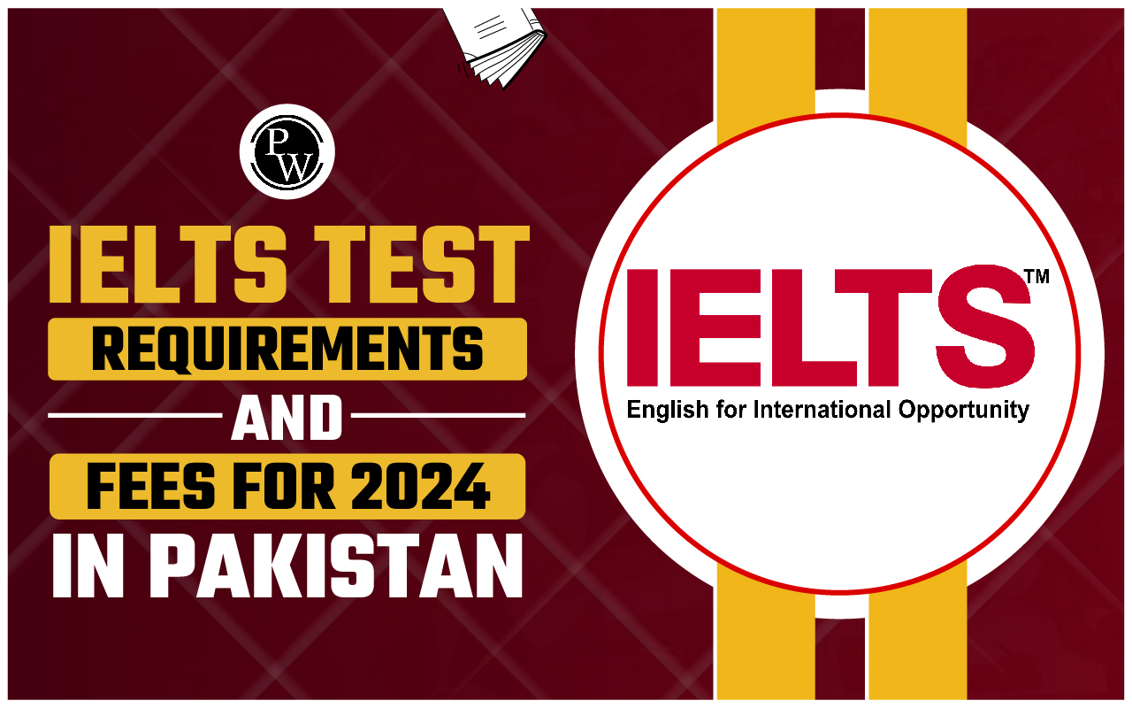 IELTS Test Requirements and Fees for 2024 in Pakistan