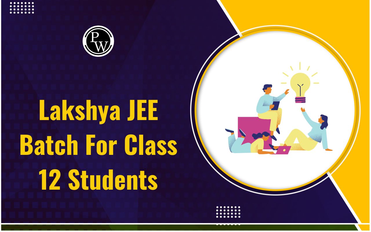 Preparing For JEE 2026, Explore Lakshya JEE Batch For Class 12 Students Preparing For JEE 2026, Explore Lakshya JEE Batch For Class 12 Students