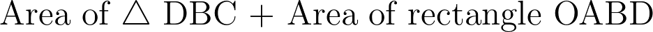 \text{Area of } \triangle \text{ DBC + Area of rectangle OABD}