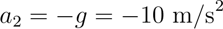 a_2 = -g = -10 \text{ m/s}^2