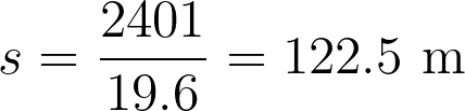 s = \frac{2401}{19.6} = 122.5 \text{ m}