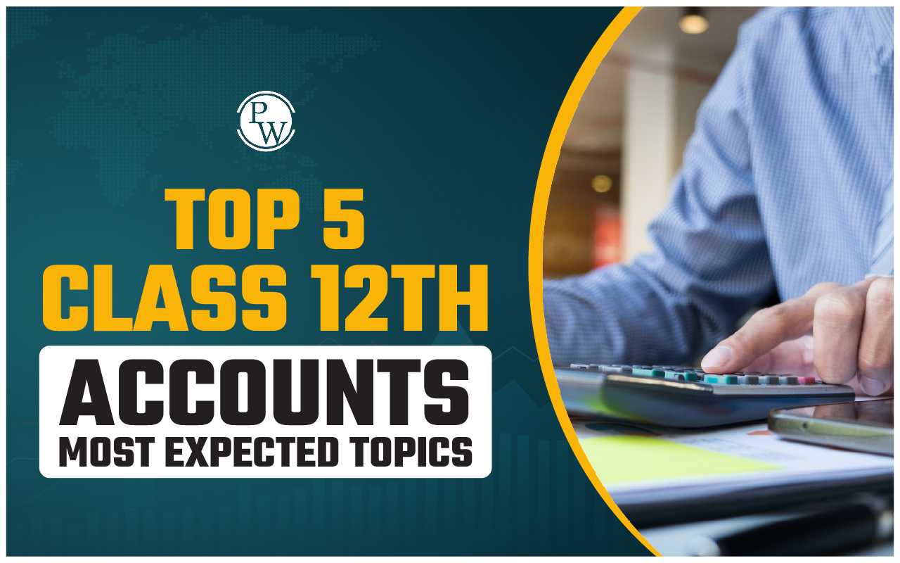 Top 5 Class 12th Accounts Most Expected Topics