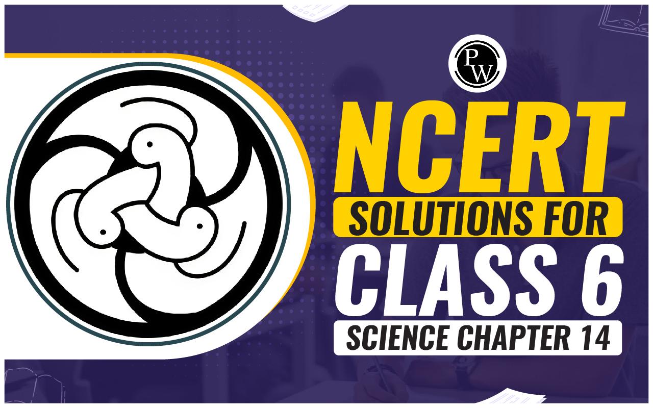NCERT Solutions for Class 6 Science Chapter 14