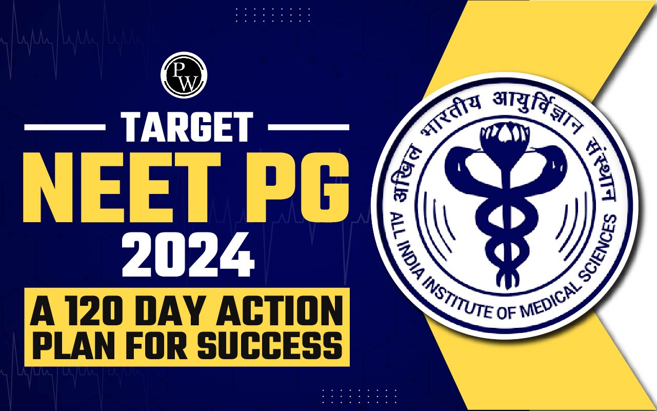 Target NEET PG 2024: A 120 Day Action Plan For Success