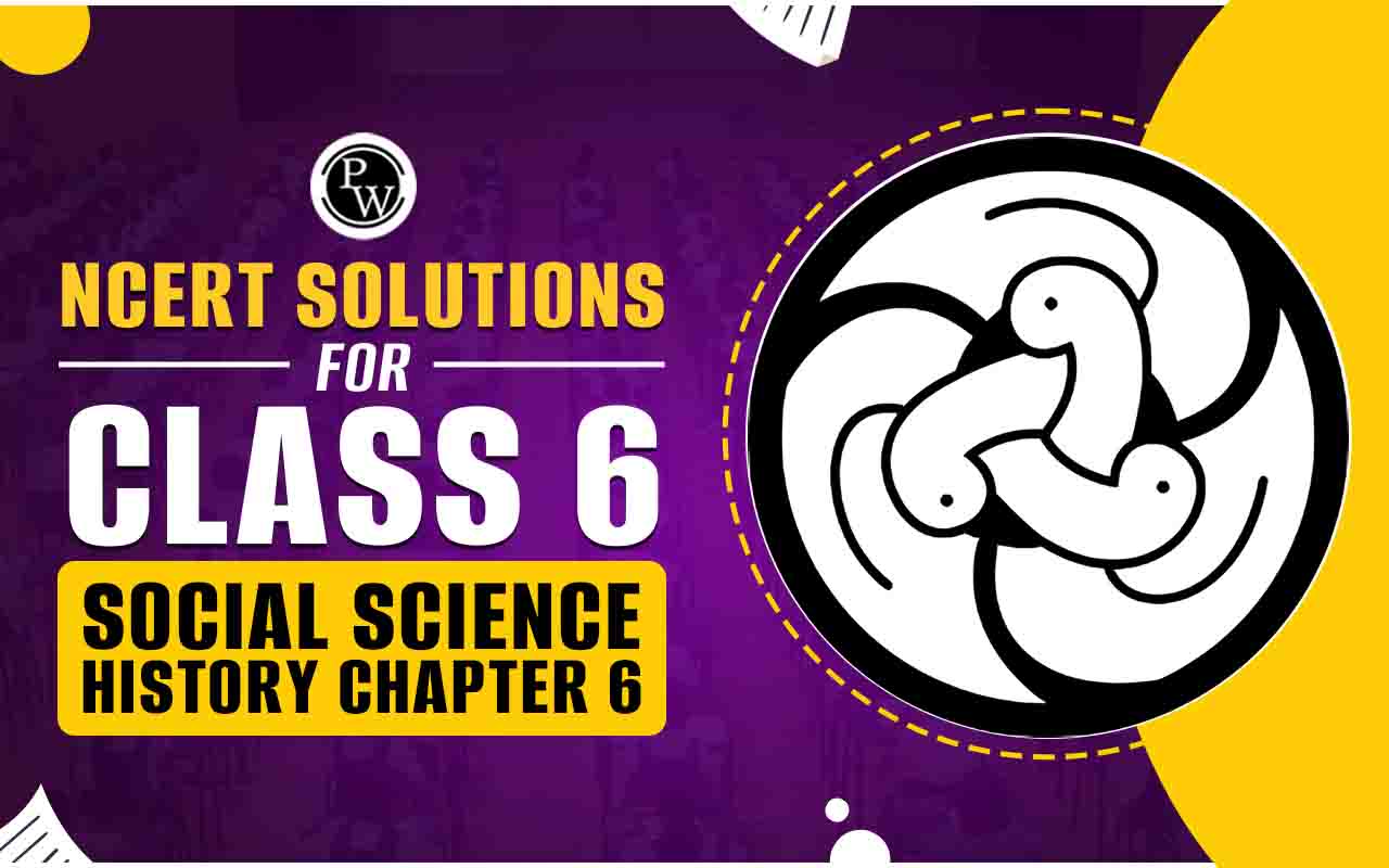 NCERT Solutions for Class 6 Social Science History Chapter 6