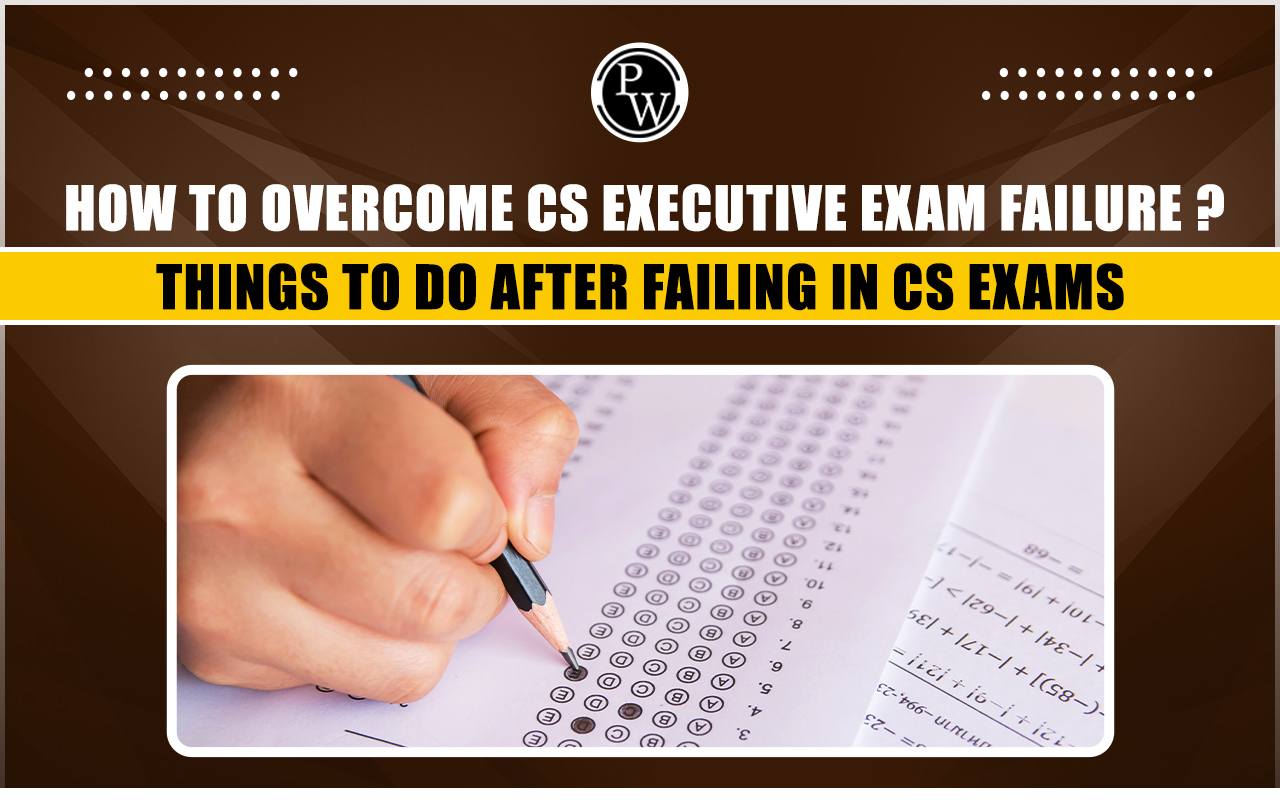 How To Overcome CS Executive Exam Failures? Things to Do After Failing in CS Exams