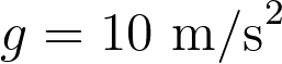 g = 10 \text{ m/s}^2