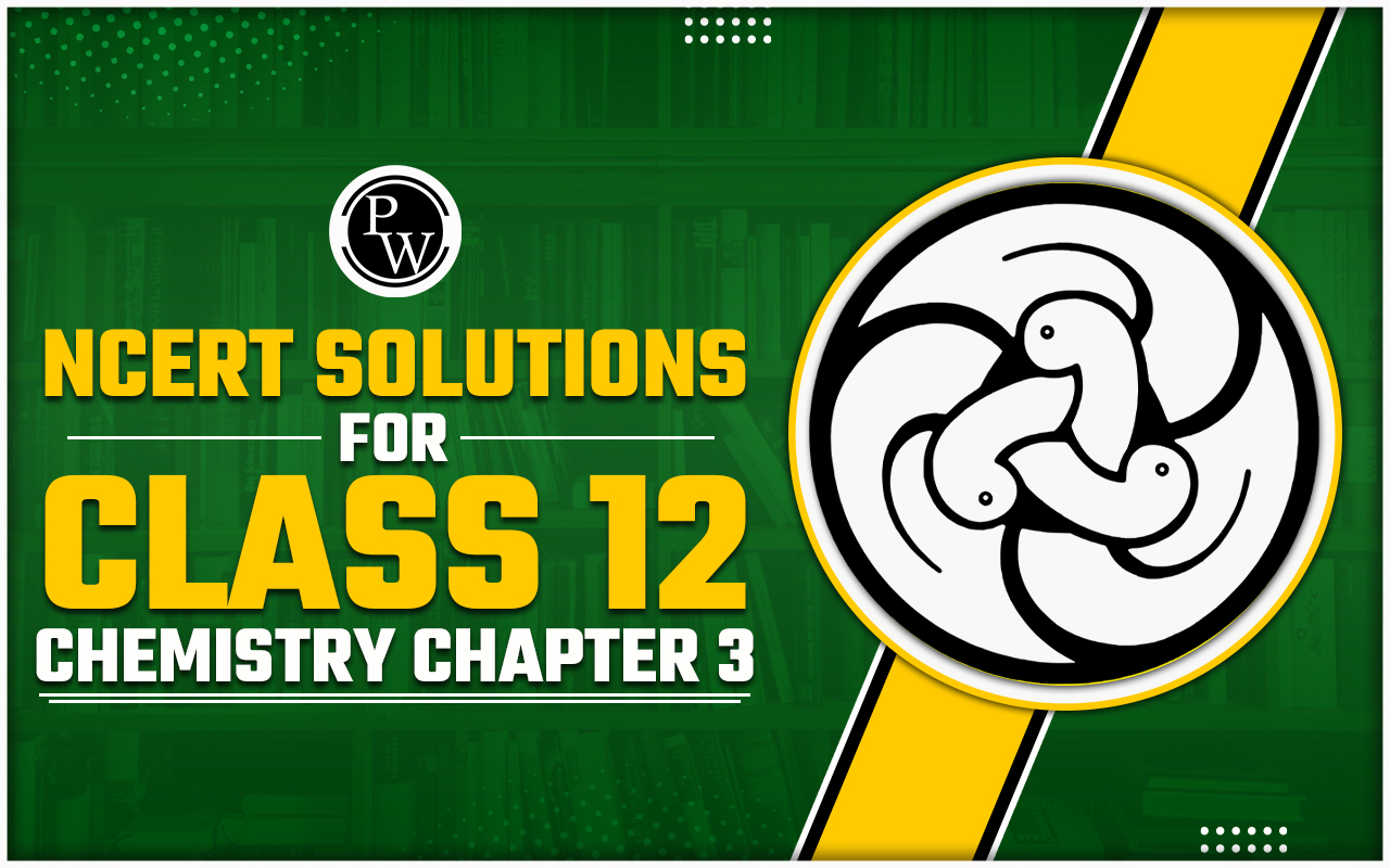NCERT Solutions for Class 12 Chemistry Chapter 3